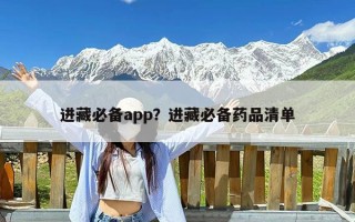 进藏必备app？进藏必备药品清单
