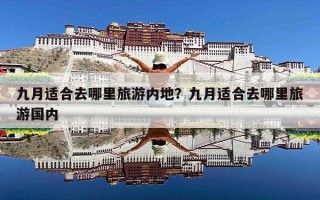 九月适合去哪里旅游内地？九月适合去哪里旅游国内