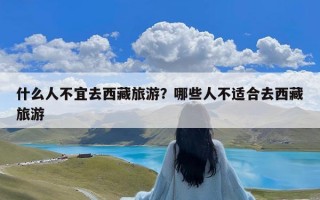 什么人不宜去西藏旅游？哪些人不适合去西藏旅游