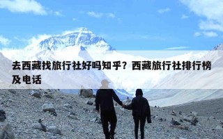 去西藏找旅行社好吗知乎？西藏旅行社排行榜及电话