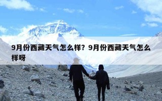 9月份西藏天气怎么样？9月份西藏天气怎么样呀