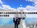 两个人去旅游需要多少钱？两个人去西藏花费攻略谈谈经验