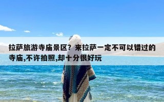 拉萨旅游寺庙景区？来拉萨一定不可以错过的寺庙,不许拍照,却十分很好玩