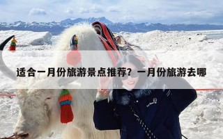 适合一月份旅游景点推荐？一月份旅游去哪