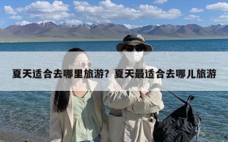 夏天适合去哪里旅游？夏天最适合去哪儿旅游