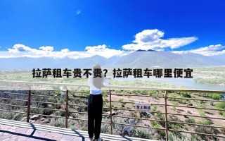 拉萨租车贵不贵？拉萨租车哪里便宜