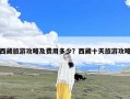 西藏旅游攻略及费用多少？西藏十天旅游攻略