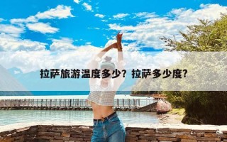 拉萨旅游温度多少？拉萨多少度?