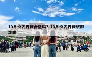 10月份去西藏合适吗？10月份去西藏旅游攻略