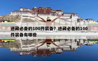 进藏必备的100件装备？进藏必备的100件装备有哪些