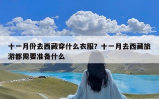 十一月份去西藏穿什么衣服？十一月去西藏旅游都需要准备什么