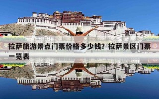 拉萨旅游景点门票价格多少钱？拉萨景区门票一览表