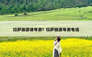 拉萨旅游请导游？拉萨旅游导游电话