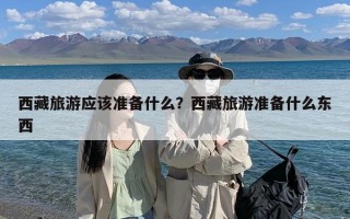 西藏旅游应该准备什么？西藏旅游准备什么东西