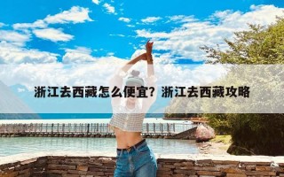 浙江去西藏怎么便宜？浙江去西藏攻略