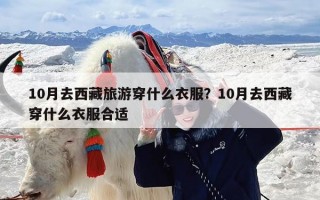 10月去西藏旅游穿什么衣服？10月去西藏穿什么衣服合适