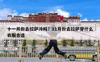 十一月份去拉萨冷吗？11月份去拉萨穿什么衣服合适