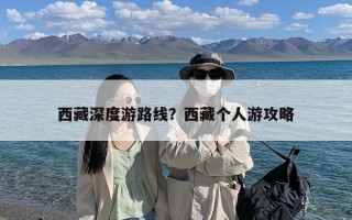 西藏深度游路线？西藏个人游攻略