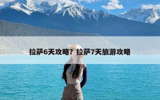 拉萨6天攻略？拉萨7天旅游攻略