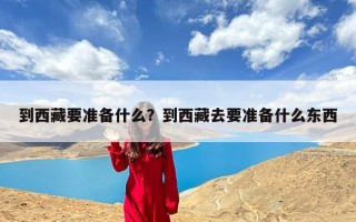 到西藏要准备什么？到西藏去要准备什么东西