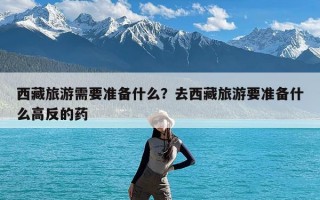 西藏旅游需要准备什么？去西藏旅游要准备什么高反的药