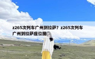 z265次列车广州到拉萨？z265次列车广州到拉萨座位图