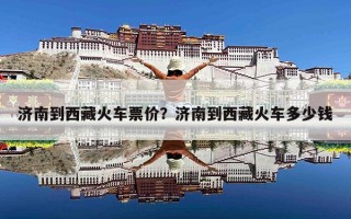 济南到西藏火车票价？济南到西藏火车多少钱