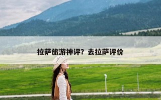 拉萨旅游神评？去拉萨评价