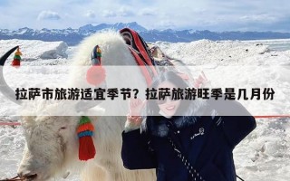 拉萨市旅游适宜季节？拉萨旅游旺季是几月份