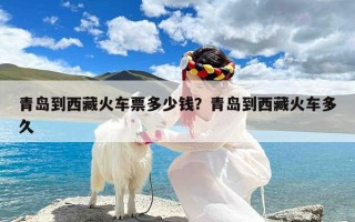 青岛到西藏火车票多少钱？青岛到西藏火车多久