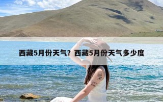 西藏5月份天气？西藏5月份天气多少度