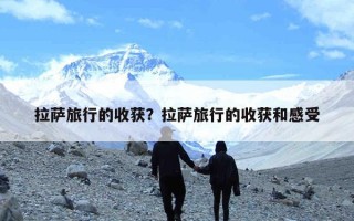 拉萨旅行的收获？拉萨旅行的收获和感受