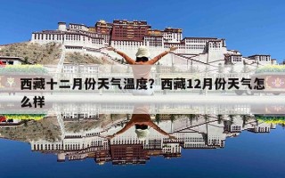 西藏十二月份天气温度？西藏12月份天气怎么样