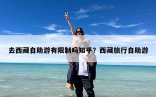 去西藏自助游有限制吗知乎？西藏旅行自助游