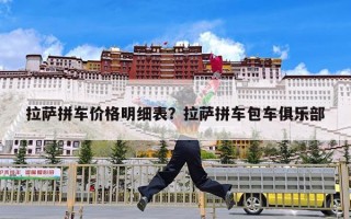 拉萨拼车价格明细表？拉萨拼车包车俱乐部