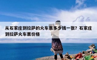 从石家庄到拉萨的火车票多少钱一张？石家庄到拉萨火车票价格