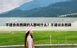 不适合去西藏的人群叫什么？不建议去西藏