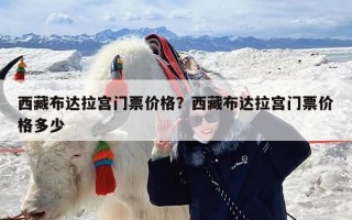 西藏布达拉宫门票价格？西藏布达拉宫门票价格多少