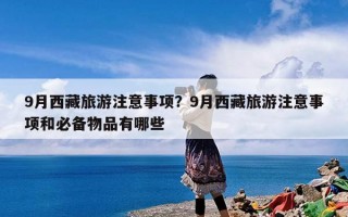 9月西藏旅游注意事项？9月西藏旅游注意事项和必备物品有哪些