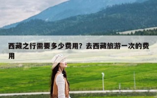 西藏之行需要多少费用？去西藏旅游一次的费用