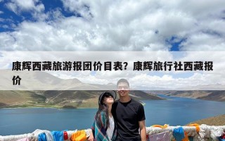 康辉西藏旅游报团价目表？康辉旅行社西藏报价
