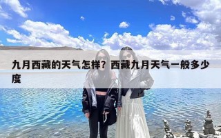 九月西藏的天气怎样？西藏九月天气一般多少度