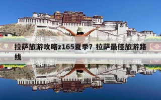 拉萨旅游攻略z165夏季？拉萨最佳旅游路线