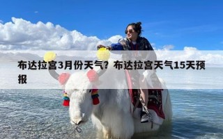 布达拉宫3月份天气？布达拉宫天气15天预报