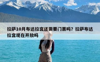 拉萨10月布达拉宫还需要门票吗？拉萨布达拉宫现在开放吗