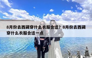 8月份去西藏穿什么衣服合适？8月份去西藏穿什么衣服合适一点