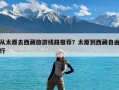 从太原去西藏旅游线路推荐？太原到西藏自由行