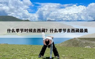 什么季节时候去西藏？什么季节去西藏最美