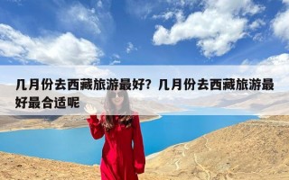 几月份去西藏旅游最好？几月份去西藏旅游最好最合适呢