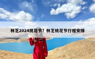 林芝2024桃花节？林芝桃花节行程安排